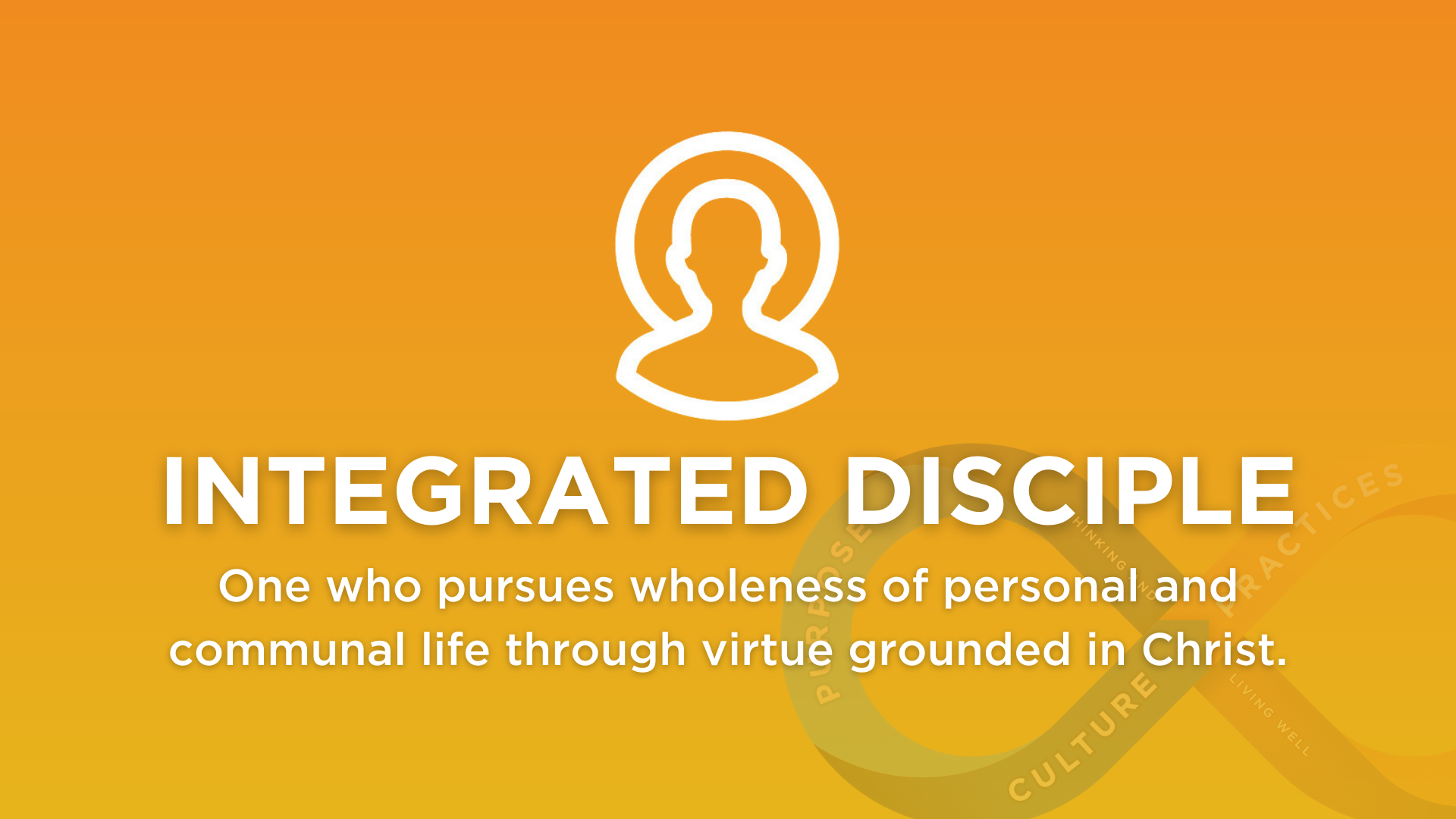 graphic for Integrated Disciple - One who pursues wholeness of personal and communal life through virtue grounded in Christ.